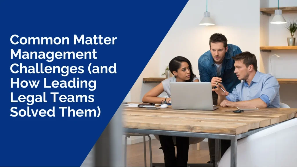 Common matter management challenges and how legal teams solved them