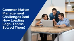 Common matter management challenges and how legal teams solved them